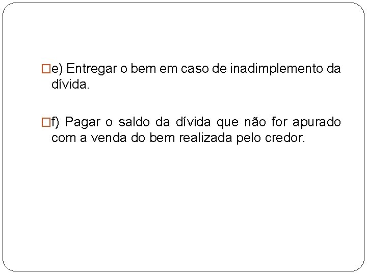 �e) Entregar o bem em caso de inadimplemento da dívida. �f) Pagar o saldo