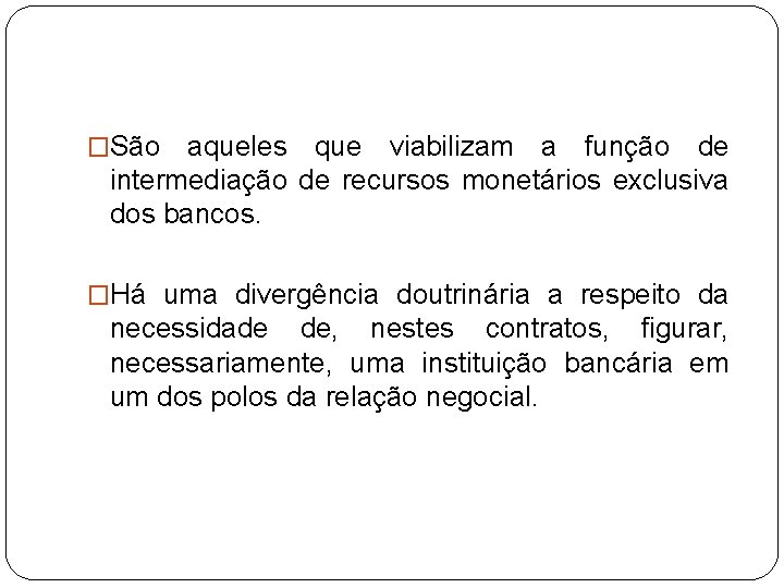 �São aqueles que viabilizam a função de intermediação de recursos monetários exclusiva dos bancos.