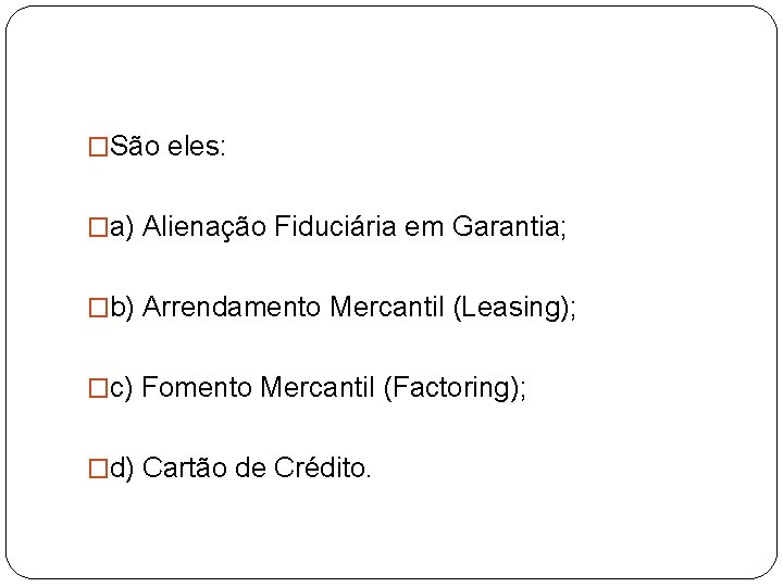 �São eles: �a) Alienação Fiduciária em Garantia; �b) Arrendamento Mercantil (Leasing); �c) Fomento Mercantil