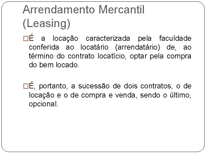 Arrendamento Mercantil (Leasing) �É a locação caracterizada pela faculdade conferida ao locatário (arrendatário) de,