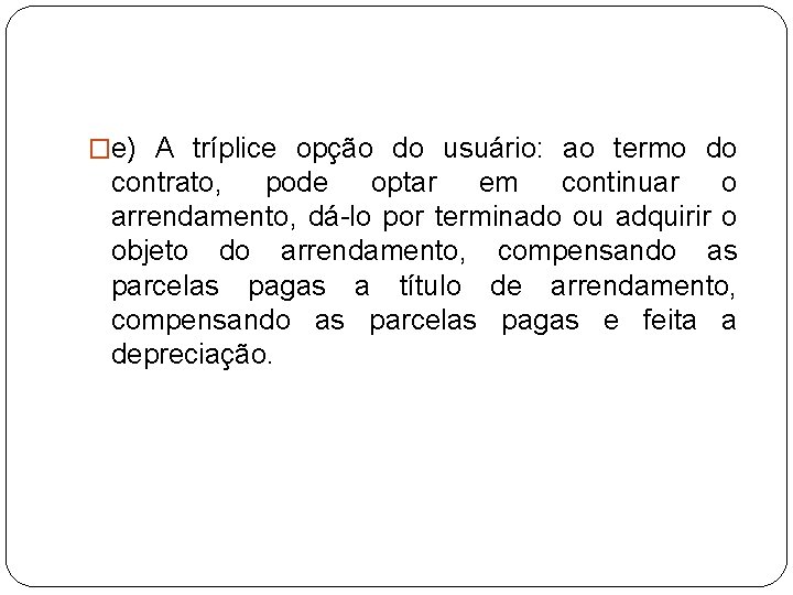 �e) A tríplice opção do usuário: ao termo do contrato, pode optar em continuar