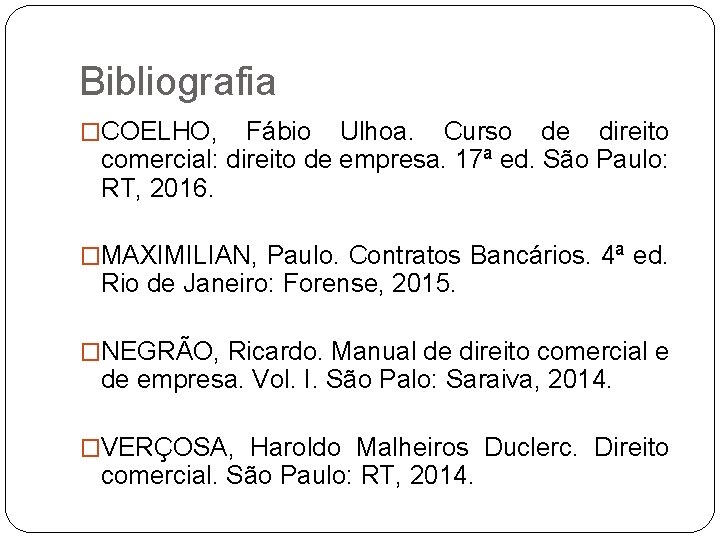 Bibliografia �COELHO, Fábio Ulhoa. Curso de direito comercial: direito de empresa. 17ª ed. São Bibliografia �COELHO, Fábio Ulhoa. Curso de direito comercial: direito de empresa. 17ª ed. São