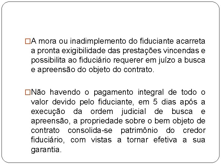 �A mora ou inadimplemento do fiduciante acarreta a pronta exigibilidade das prestações vincendas e �A mora ou inadimplemento do fiduciante acarreta a pronta exigibilidade das prestações vincendas e