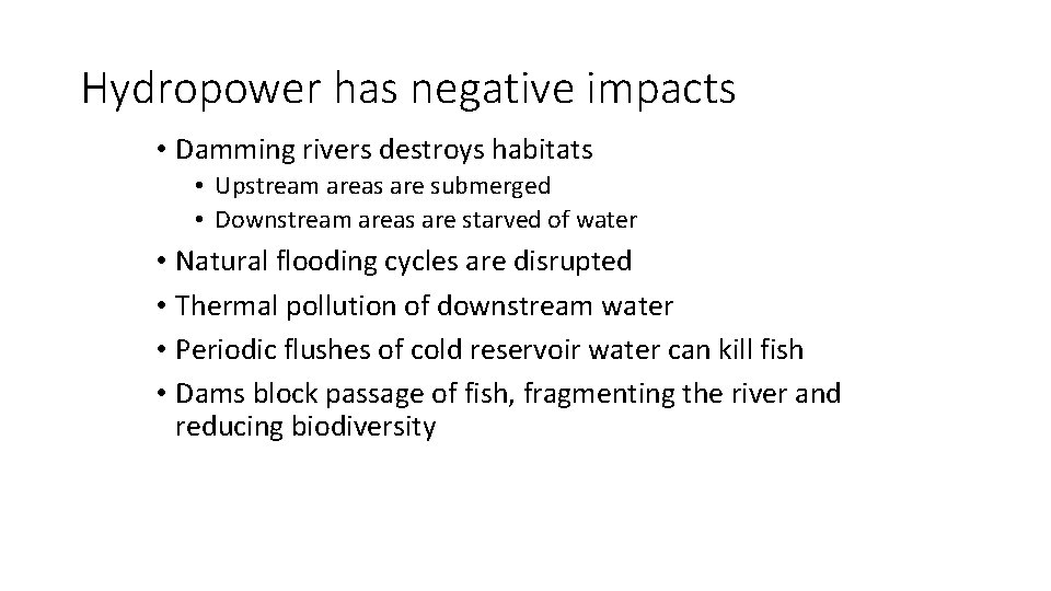 Hydropower has negative impacts • Damming rivers destroys habitats • Upstream areas are submerged