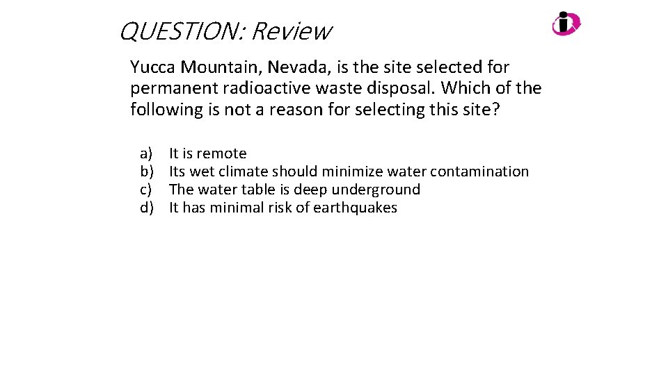 QUESTION: Review Yucca Mountain, Nevada, is the site selected for permanent radioactive waste disposal.