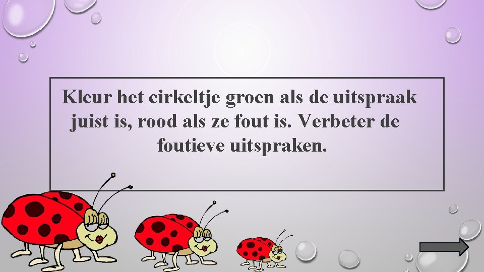 Kleur het cirkeltje groen als de uitspraak juist is, rood als ze fout is.