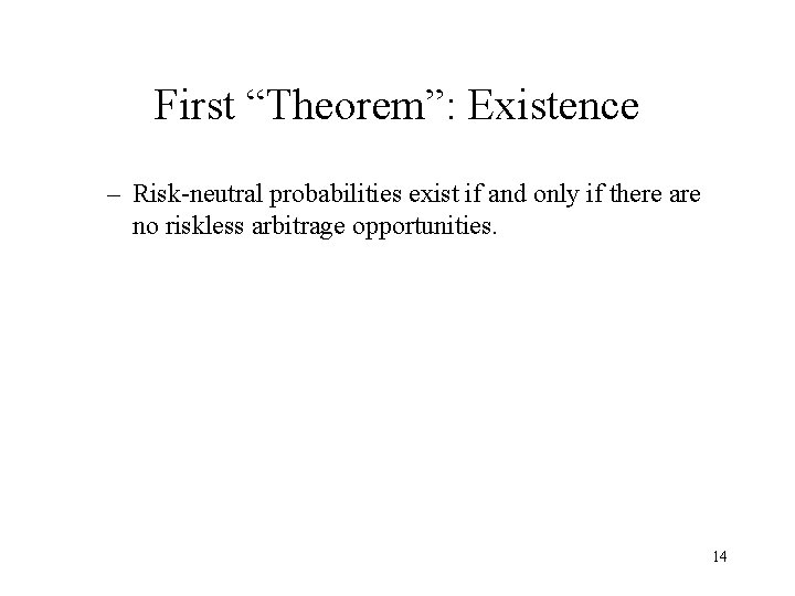 First “Theorem”: Existence – Risk-neutral probabilities exist if and only if there are no
