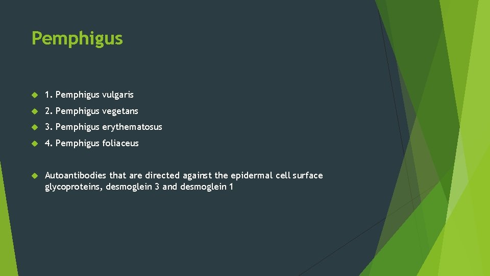 Pemphigus 1. Pemphigus vulgaris 2. Pemphigus vegetans 3. Pemphigus erythematosus 4. Pemphigus foliaceus Autoantibodies