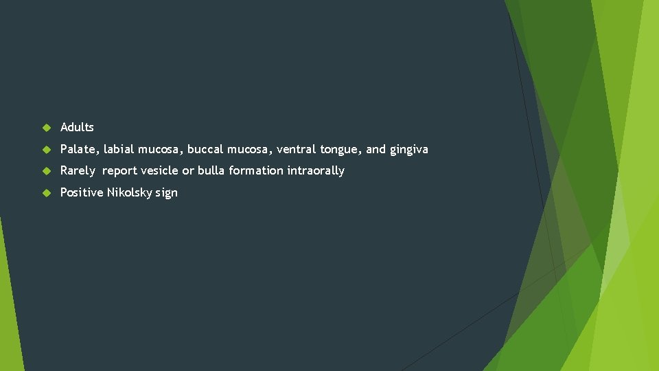 Adults Palate, labial mucosa, buccal mucosa, ventral tongue, and gingiva Rarely report vesicle Adults Palate, labial mucosa, buccal mucosa, ventral tongue, and gingiva Rarely report vesicle