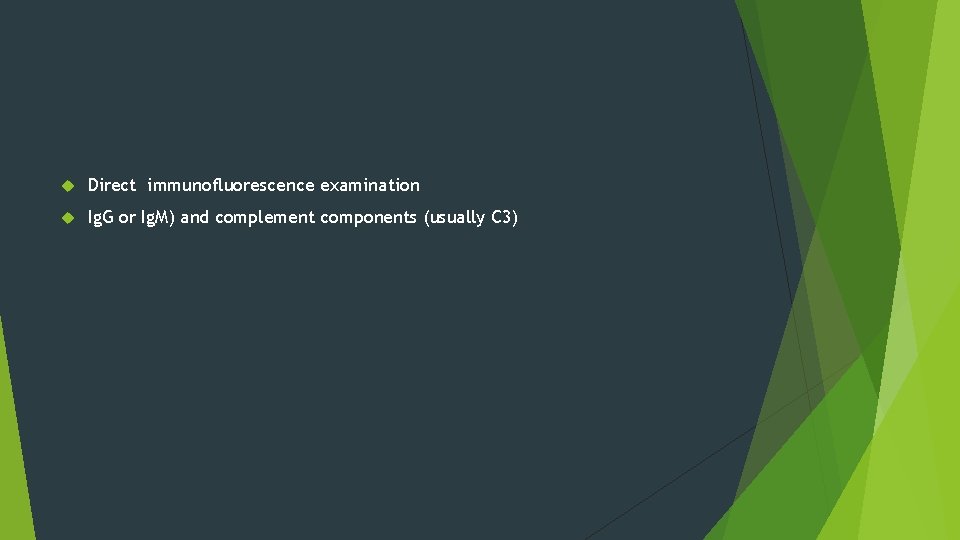 Direct immunofluorescence examination Ig. G or Ig. M) and complement components (usually C Direct immunofluorescence examination Ig. G or Ig. M) and complement components (usually C