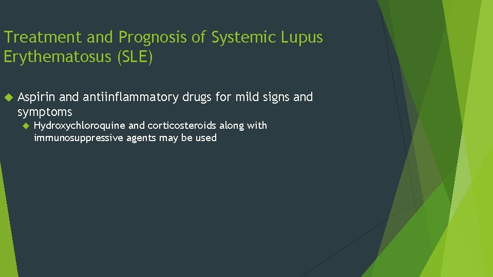 Treatment and Prognosis of Systemic Lupus Erythematosus (SLE) Aspirin and antiinflammatory drugs for mild Treatment and Prognosis of Systemic Lupus Erythematosus (SLE) Aspirin and antiinflammatory drugs for mild