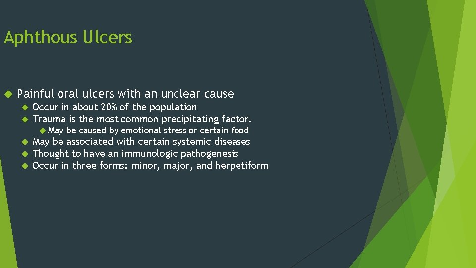 Aphthous Ulcers Painful oral ulcers with an unclear cause Occur in about 20% of Aphthous Ulcers Painful oral ulcers with an unclear cause Occur in about 20% of