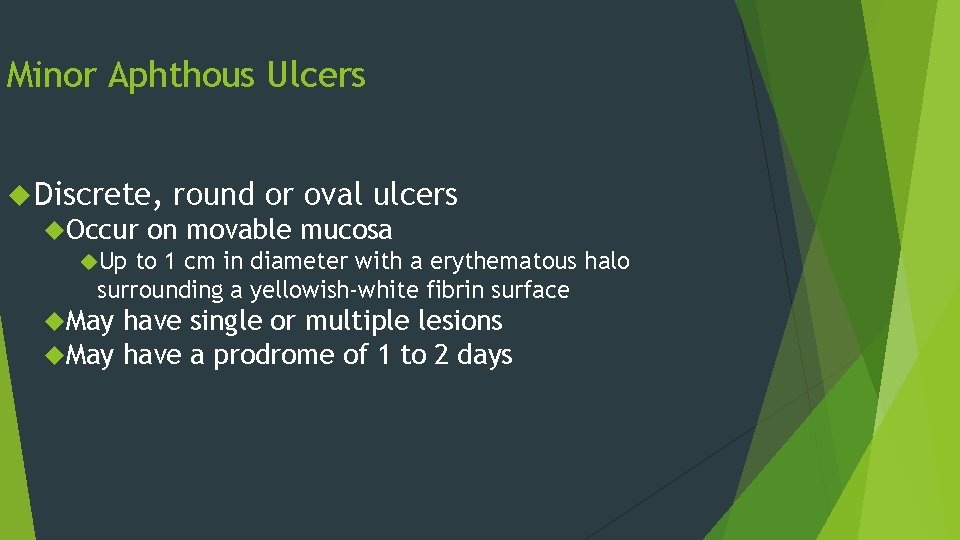 Minor Aphthous Ulcers Discrete, round or oval ulcers Occur on movable mucosa Up to Minor Aphthous Ulcers Discrete, round or oval ulcers Occur on movable mucosa Up to