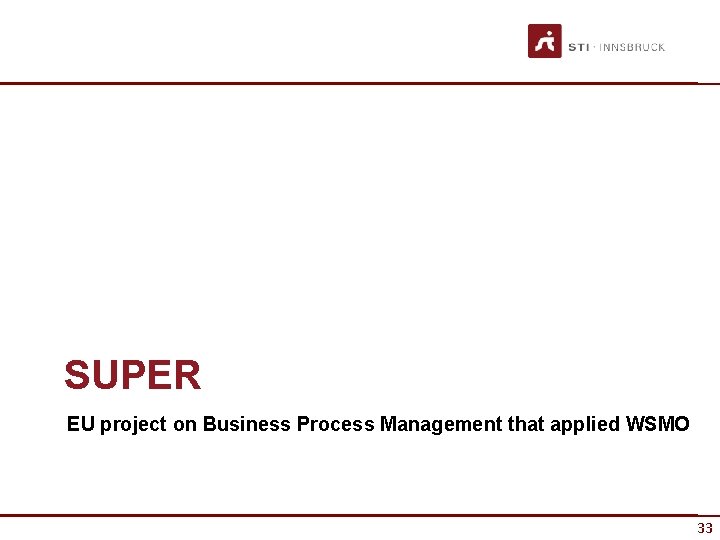 SUPER EU project on Business Process Management that applied WSMO 33 