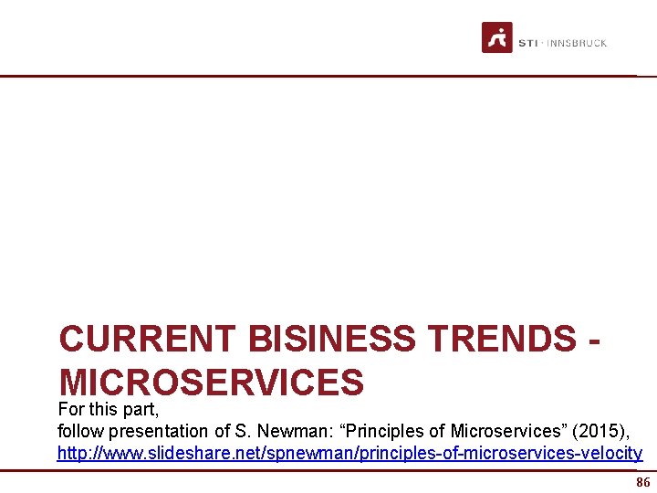 CURRENT BISINESS TRENDS MICROSERVICES For this part, follow presentation of S. Newman: “Principles of