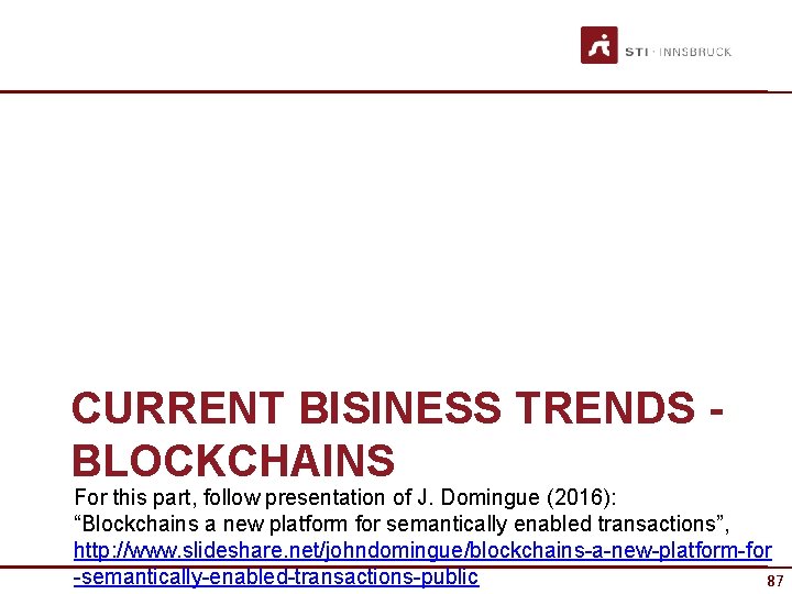 CURRENT BISINESS TRENDS BLOCKCHAINS For this part, follow presentation of J. Domingue (2016): “Blockchains