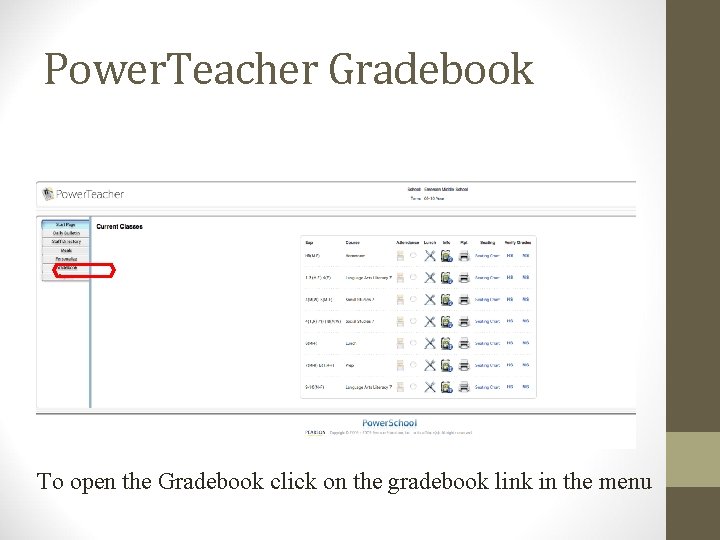Power. Teacher Gradebook To open the Gradebook click on the gradebook link in the Power. Teacher Gradebook To open the Gradebook click on the gradebook link in the