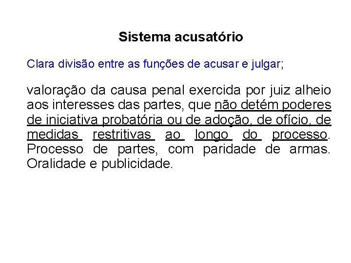 Sistema acusatório Clara divisão entre as funções de acusar e julgar; valoração da causa