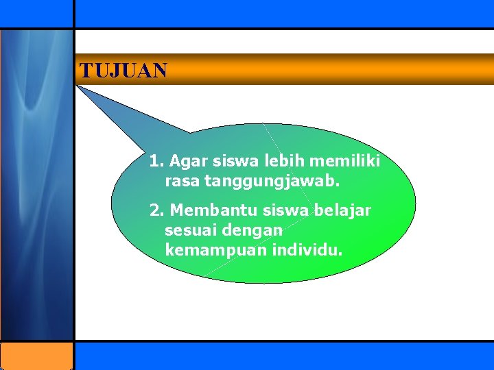 TUJUAN 1. Agar siswa lebih memiliki rasa tanggungjawab. 2. Membantu siswa belajar sesuai dengan