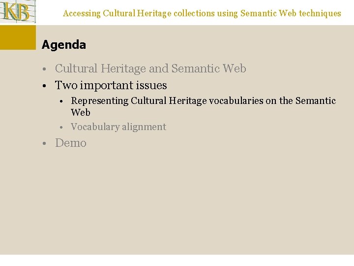 Accessing Cultural Heritage collections using Semantic Web techniques Agenda • Cultural Heritage and Semantic