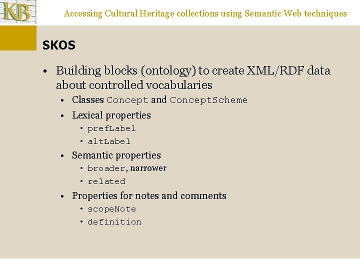 Accessing Cultural Heritage collections using Semantic Web techniques SKOS • Building blocks (ontology) to