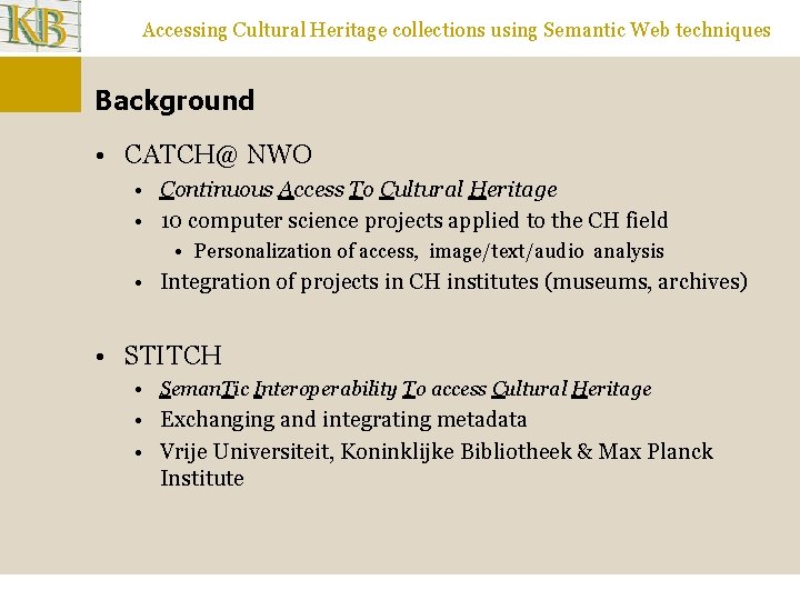 Accessing Cultural Heritage collections using Semantic Web techniques Background • CATCH@ NWO • Continuous