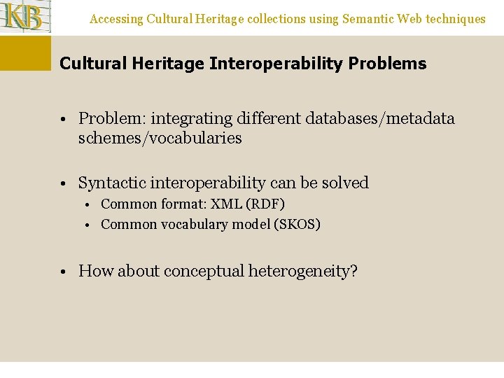 Accessing Cultural Heritage collections using Semantic Web techniques Cultural Heritage Interoperability Problems • Problem: