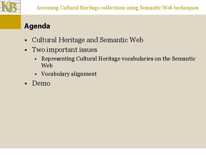 Accessing Cultural Heritage collections using Semantic Web techniques Agenda • Cultural Heritage and Semantic