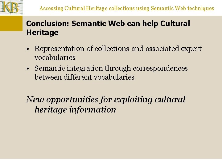 Accessing Cultural Heritage collections using Semantic Web techniques Conclusion: Semantic Web can help Cultural