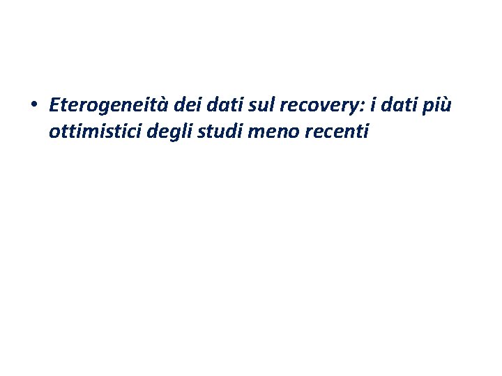  • Eterogeneità dei dati sul recovery: i dati più ottimistici degli studi meno