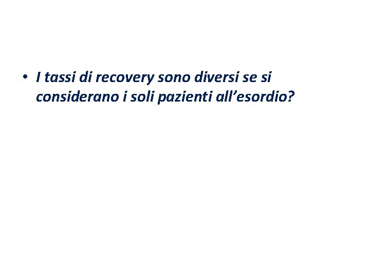  • I tassi di recovery sono diversi se si considerano i soli pazienti