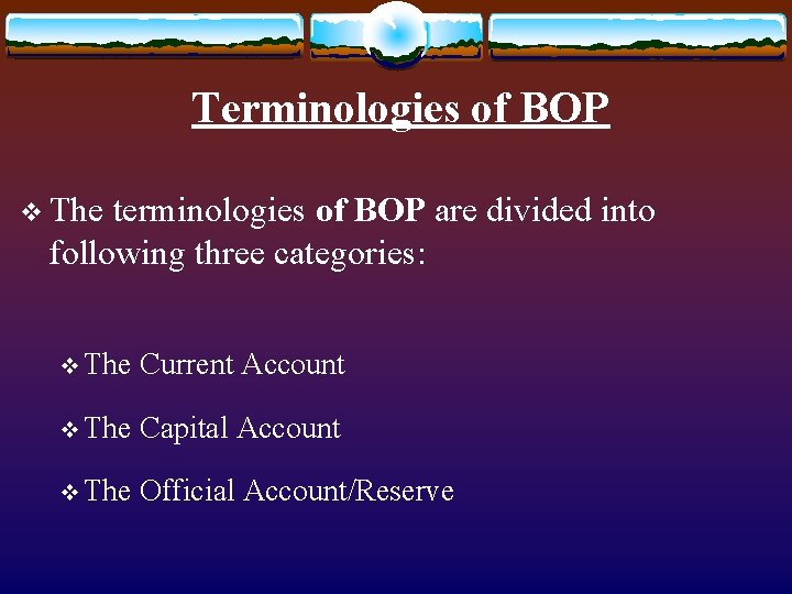Terminologies of BOP v The terminologies of BOP are divided into following three categories: Terminologies of BOP v The terminologies of BOP are divided into following three categories: