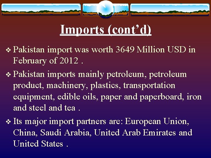 Imports (cont’d) v Pakistan import was worth 3649 Million USD in February of 2012. Imports (cont’d) v Pakistan import was worth 3649 Million USD in February of 2012.