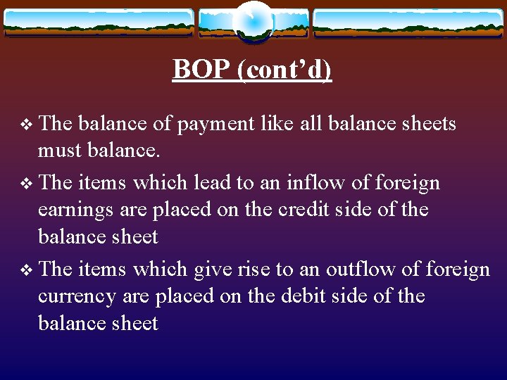 BOP (cont’d) v The balance of payment like all balance sheets must balance. v BOP (cont’d) v The balance of payment like all balance sheets must balance. v