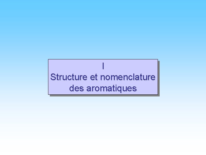 I Structure et nomenclature des aromatiques 