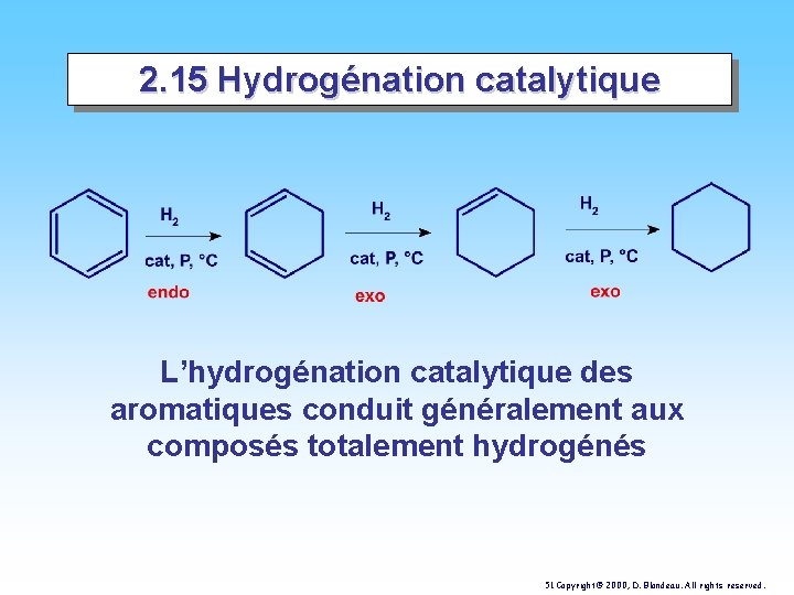 2. 15 Hydrogénation catalytique L’hydrogénation catalytique des aromatiques conduit généralement aux composés totalement hydrogénés