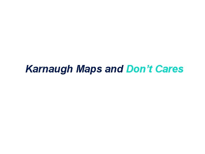 Karnaugh Maps and Don’t Cares 