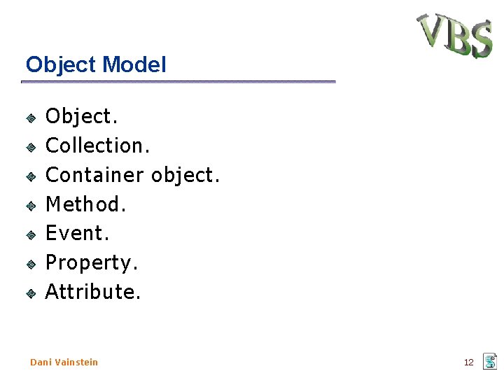 Object Model Object. Collection. Container object. Method. Event. Property. Attribute. Dani Vainstein 12 Object Model Object. Collection. Container object. Method. Event. Property. Attribute. Dani Vainstein 12