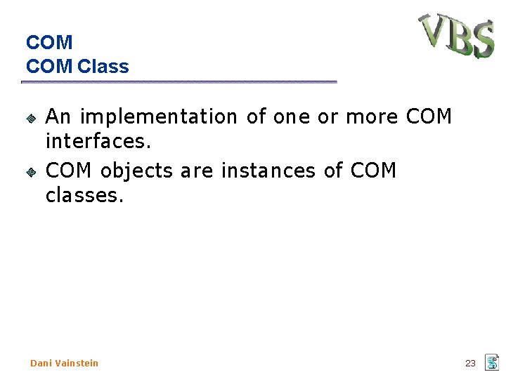 COM Class An implementation of one or more COM interfaces. COM objects are instances