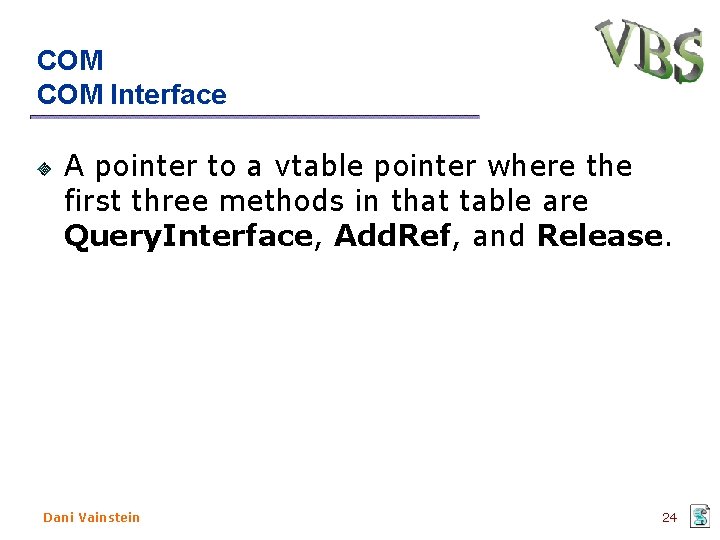 COM Interface A pointer to a vtable pointer where the first three methods in