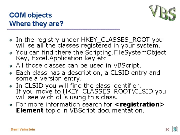 COM objects Where they are? In the registry under HKEY_CLASSES_ROOT you will se all