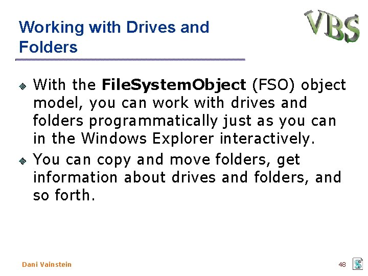 Working with Drives and Folders With the File. System. Object (FSO) object model, you