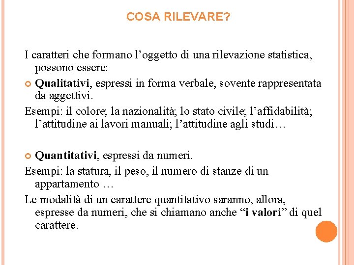 COSA RILEVARE? I caratteri che formano l’oggetto di una rilevazione statistica, possono essere: Qualitativi,