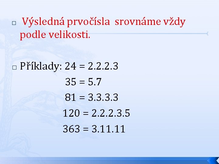 � Výsledná prvočísla srovnáme vždy podle velikosti. Příklady: 24 = 2. 2. 2. 3