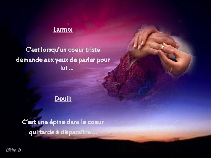 Larme: C’est lorsqu’un coeur triste demande aux yeux de parler pour lui … Deuil: