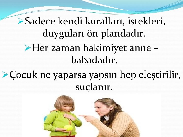 ØSadece kendi kuralları, istekleri, duyguları ön plandadır. ØHer zaman hakimiyet anne – babadadır. ØÇocuk