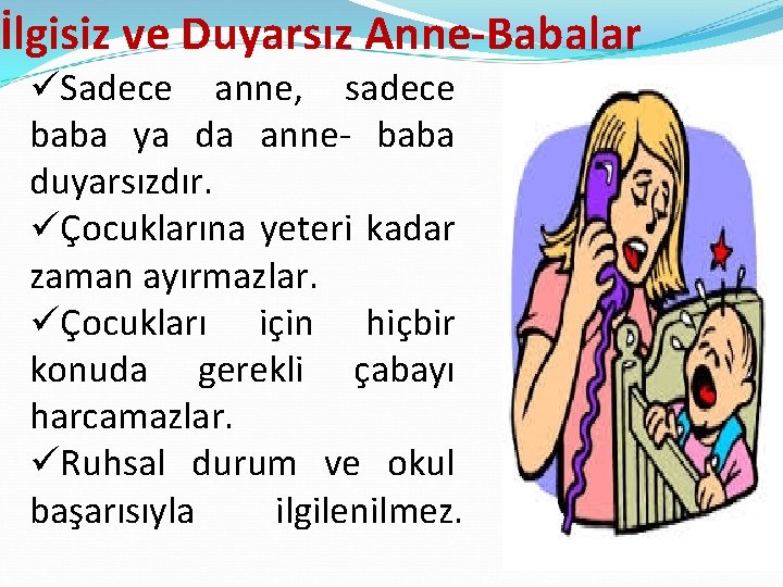 İlgisiz ve Duyarsız Anne-Babalar üSadece anne, sadece baba ya da anne- baba duyarsızdır. üÇocuklarına