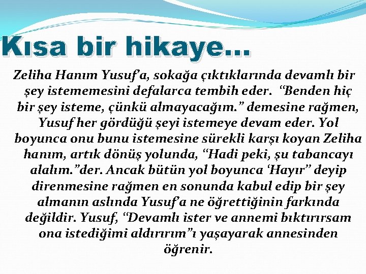 Kısa bir hikaye… Zeliha Hanım Yusuf’a, sokağa çıktıklarında devamlı bir şey istememesini defalarca tembih