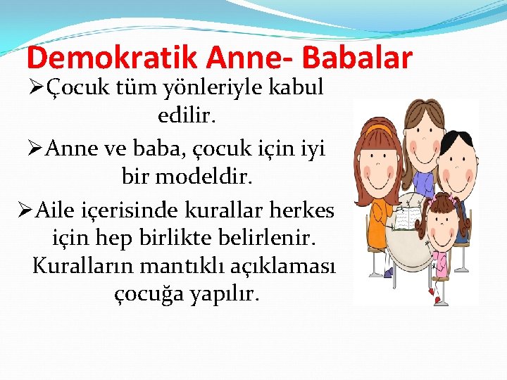 Demokratik Anne- Babalar ØÇocuk tüm yönleriyle kabul edilir. ØAnne ve baba, çocuk için iyi