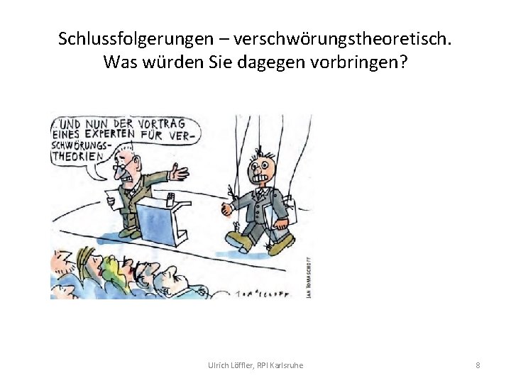 Schlussfolgerungen – verschwörungstheoretisch. Was würden Sie dagegen vorbringen? Ulrich Löffler, RPI Karlsruhe 8 